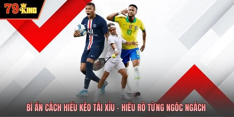 Bí ẩn cách hiểu kèo tài xỉu – Hiểu rõ từng ngóc ngách