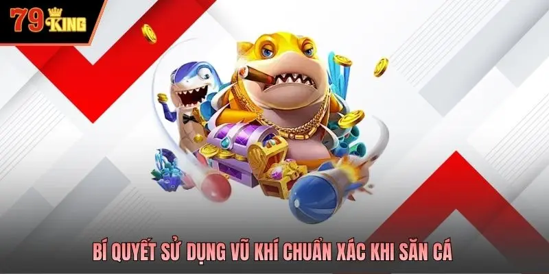 Bí quyết sử dụng vũ khí chuẩn xác khi săn cá
