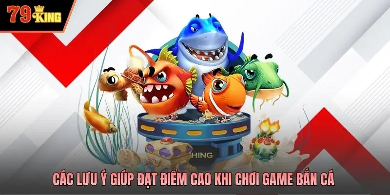 Các lưu ý giúp đạt điểm cao khi chơi game bắn cá