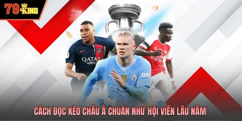Cách đọc kèo châu Á chuẩn như hội viên lâu năm