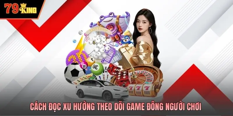 Cách đọc xu hướng theo dõi game đông người chơi