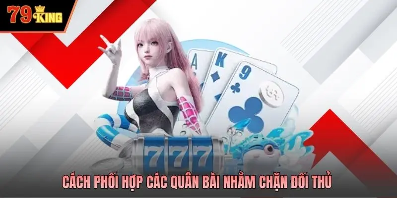 Cách phối hợp các quân bài nhằm chặn đối thủ