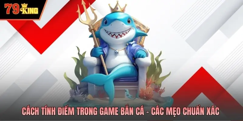 Cách tính điểm trong game bắn cá