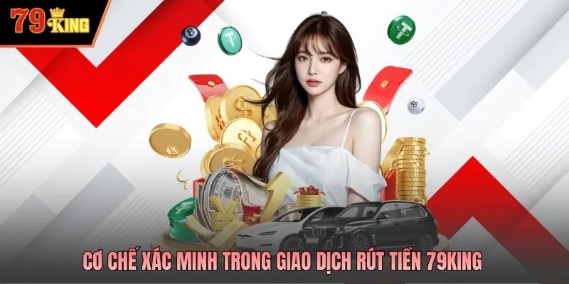 Cơ chế xác minh trong giao dịch rút tiền 79king