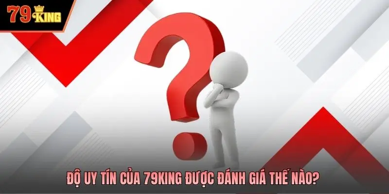 Độ uy tín của 79king được đánh giá thế nào?