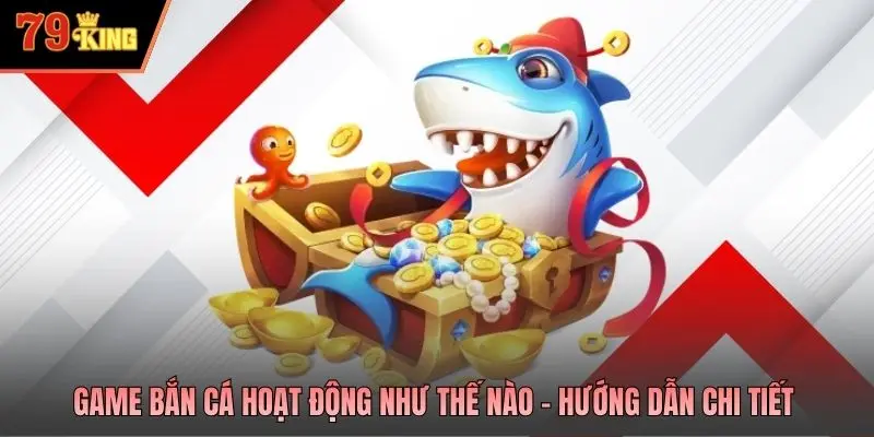 Game bắn cá hoạt động như thế nào