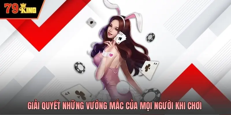 Giải quyết những vướng mắc của mọi người khi chơi