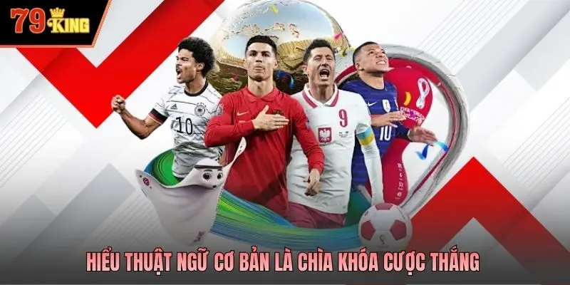 Hiểu thuật ngữ cơ bản là chìa khóa cược thắng