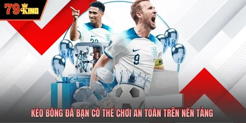 Kèo bóng đá bạn có thể chơi an toàn trên nền tảng