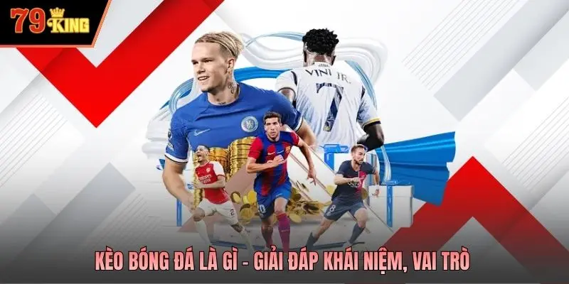 Kèo bóng đá là gì - Giải đáp khái niệm, vai trò