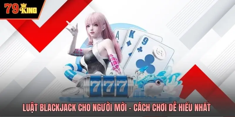 Luật Blackjack cho người mới
