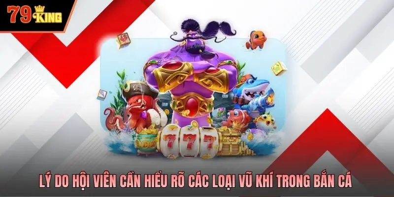 Lý do hội viên cần hiểu rõ các loại vũ khí trong bắn cá