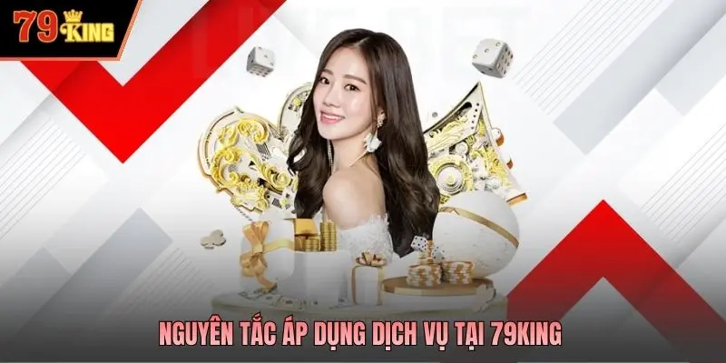 Nguyên tắc áp dụng dịch vụ tại 79king