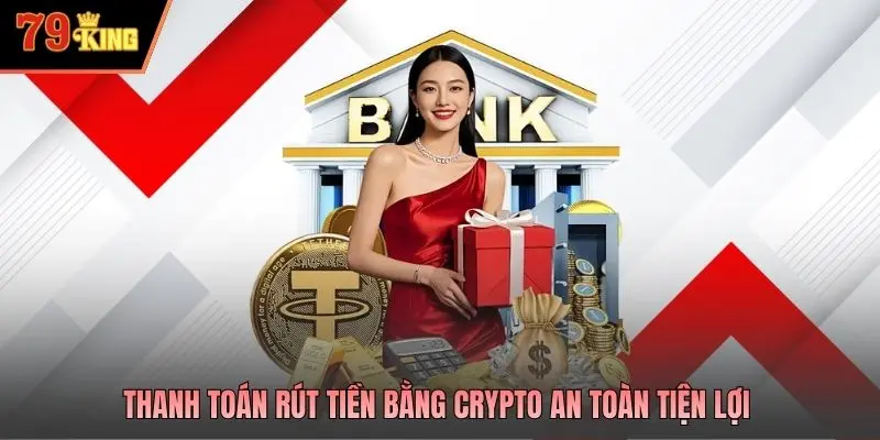 Thanh toán rút tiền bằng Crypto an toàn tiện lợi