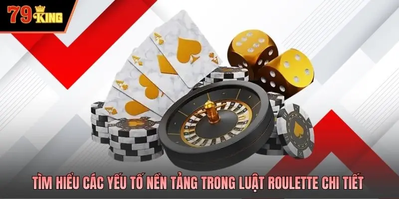 Tìm hiểu các yếu tố nền tảng trong luật Roulette chi tiết