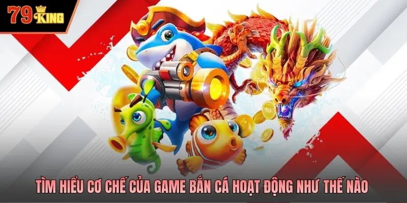 Tìm hiểu cơ chế của game bắn cá hoạt động như thế nào