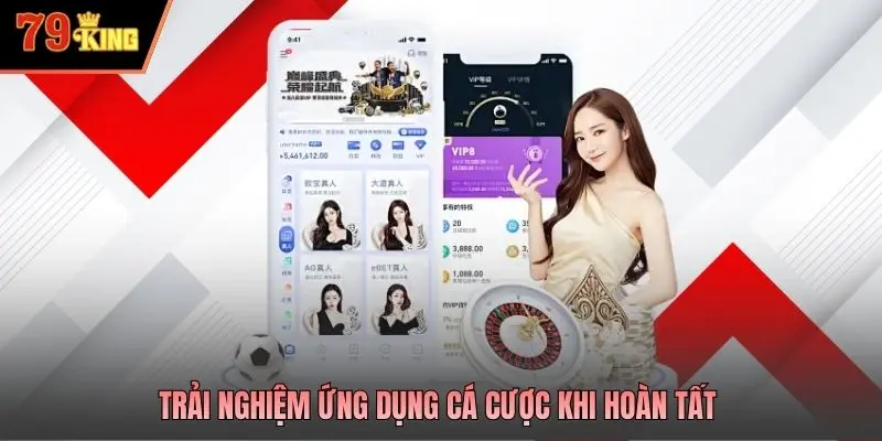 Trải nghiệm ứng dụng cá cược khi hoàn tất