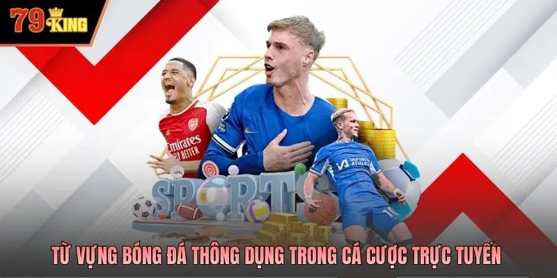 Từ vựng bóng đá thông dụng trong cá cược trực tuyến